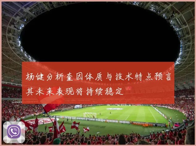 杨健分析奎因体质与技术特点预言其未来表现将持续稳定