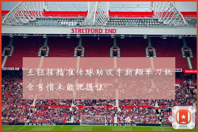 王钰栋精准传球助攻李新翔单刀机会可惜未能把握住