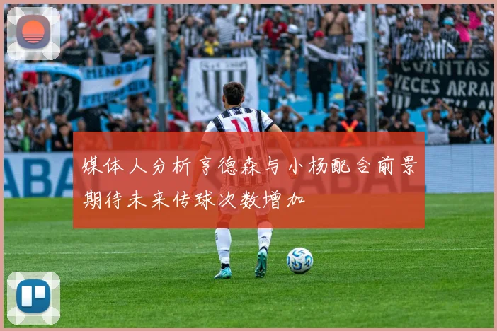 媒体人分析亨德森与小杨配合前景期待未来传球次数增加