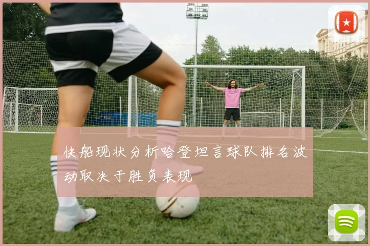 快船现状分析哈登坦言球队排名波动取决于胜负表现